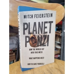 PLANET PONZI : HOW THE WORLD GOT INTO THIS MESS, WHAT HAPPENS NEXT, HOW TO SAVE YOURSELF (MITCH FEIERSTEIN)