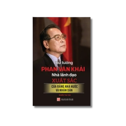 Thủ tướng Phan Văn Khải - Nhà lãnh đạo xuất sắc của Đảng, nhà nước và nhân dân