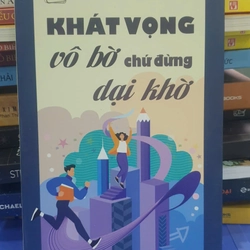 Khát Vọng Vô Bờ Chứ Đừng Dại Khờ