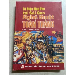 Từ Điện Biên Phủ Tới Sài Gòn- Nghệ Thuật Toàn Thắng -NXB Tổng Hợp Tp HCM- Sách lưu kho chưa qua sử dumgj mới 85%