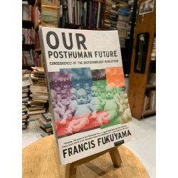 OUR POSTHUMAN FUTURE: Consequences of the Biotechnology Revolution - Francis Fukuyama