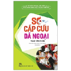 Tủ Sách Đoàn - Hội - Đội Và Kỹ Năng Sinh Hoạt Thiếu Nhi - Sơ Cấp Cứu Dã Ngoại - Phạm Văn Nhân, Bác sĩ Đinh Thiện Khanh