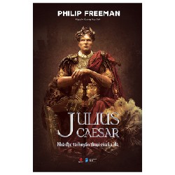 Julius Caesar - Nhà Độc Tài Huyền Thoại Của La Mã (Bìa Cứng) - Philip Freeman 70765