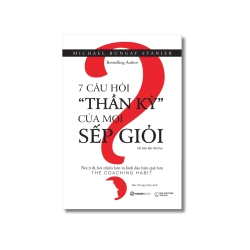 7 câu hỏi "Thần Kỳ" của mọi Sếp giỏi - Michael Bungay Stanier