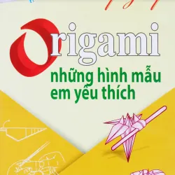 Origami - Những hình mẫu em yêu thích (Nghệ thuật xếp giấy)
