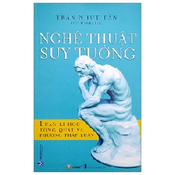 Nghệ Thuật Suy Tưởng - Luận Lí Học Tổng Quát Và Phương Pháp Luận - Trần Nhựt Tân 289586