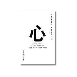 TÂM: Sức mạnh khiến cuộc đời như mình mong muốn - Inamori Kazuo