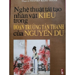 NGHỆ THUẬT TÁI TẠO NHÂN VẬT TRUYỆN KIỀU - NGUYỄN HẰNG THANH - 2003 - 407 trang VĂN HỌC ANTQ0709