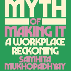 The Myth of Making It: A Workplace Reckoning