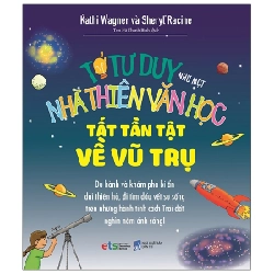 Tớ Tư Duy Như Một Nhà Thiên Văn Học - Tất Tần Tật Về Vũ Trụ - Kathi Wagner, Sheryl Racine 288405