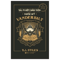 The First Tycoon - Tài Phiệt Đầu Tiên Của Nước Mỹ Vanderbilt (Bìa Cứng) - T. J. Stiles