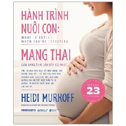 Hành Trình Nuôi Con: Mang Thai - Cẩm Nang Thai Sản Đầy Đủ Nhất - Heidi Murkoff