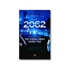 Năm 2062 - Thời đại của trí thông minh nhân tạo - Toby Walsh