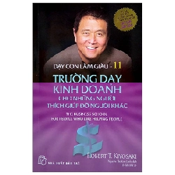 Dạy Con Làm Giàu - Tập 11: Trường Dạy Kinh Doanh Cho Những Người Thích Giúp Đỡ Người Khác - Robert T. Kiyosaki (Mới 100%) Khởi nghiệp, làm giàu, NXB Trẻ - SÁCH ĐẠI HỌC
