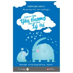 Nuôi Con Bằng Yêu Thương - Dạy Con Bằng Lý Trí - Foster Cline, Jim Fay