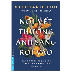 What My Bones Know - Nơi Vết Thương Ánh Sáng Rọi Vào - Hành Trình Chữa Lành Sang Chấn Phức Tạp (2025) - Stephanie Foo