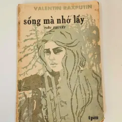 Tiểu thuyết SỐNG MÀ NHỚ LẤY - Valentin Rasputin (Giải thưởng Quốc gia Liên Xô 1977)