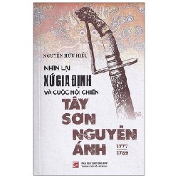 Nhìn Lại Xứ Gia Định Và Cuộc Nội Chiến Tây Sơn-Nguyễn Ánh (1777-1989) - Nguyễn Hữu Hiếu 159060