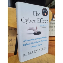 THE CYBER EFFECT: A PIONEERING CYBERPSYCHOLOGIST EXPLAINS HOW HUMAN BEHAVIOR CHANGES ONLINE - DR MARY AIKEN