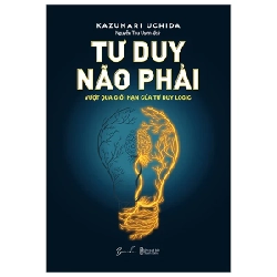 Tư Duy Não Phải - Vượt Qua Giới Hạn Của Tư Duy Logic - Kazunari Uchida 281987