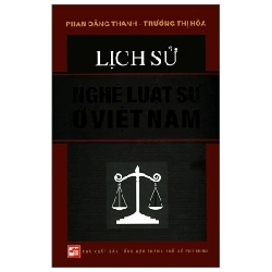 Lịch Sử Nghề Luật Sư Ở Việt Nam (Bìa Cứng) - Phan Đăng Thanh, Trương Thị Hòa