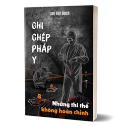 Ghi Chép Pháp Y - Tập 3 - Những Thi Thể Không Hoàn Chỉnh - Lưu Bát Bách 192598