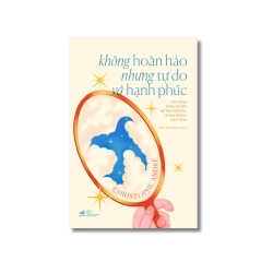 Không hoàn hảo nhưng tự do và hạnh phúc: gây dựng lòng tự tôn để giải phóng và yêu thương bản thân