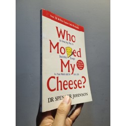 WHO MOVED MY CHEESE? : AN AMAZING WAY TO DEAL WITH CHANGE IN YOUR WORK AND IN YOUR LIFE - Dr. Spencer Johnson