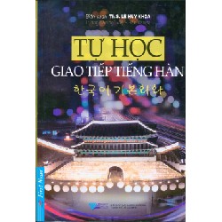 Tự Học Giao Tiếp Tiếng Hàn (Tái Bản 2018) - ThS. Lê Huy Khoa 58418