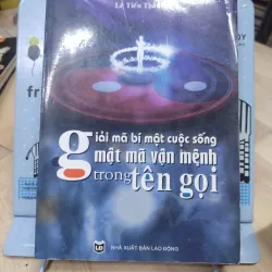 Sách: Giải mã bí mật cuộc sống, mật mã vận mệnh trong tên gọi - TG: Lê Tiến Thành  (B1)