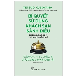 Bí quyết sử dụng khách sạn sành điệu từ chuyên gia quản lý khách sạn huyền thoại - Tetsuo Kuboyama 2019 New 100% HCM.PO