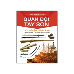 Quân đội Tây Sơn: Lịch sử bằng hình ảnh (Bìa cứng) - Đào Nguyên Khánh