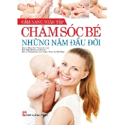 Cẩm nang toàn tập - Chăm sóc bé những năm đầu đời - Nguyễn Ngọc Duy Trâm - 2014 - SỨC KHỎE