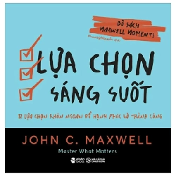 Bộ Sách Maxwell Moments - Lựa Chọn Sáng Suốt - 12 Lựa Chọn Khôn Ngoan Để Hạnh Phúc Và Thành Công - John C. Maxwell 202991