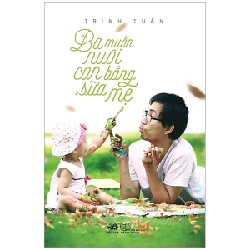 Ba Muốn Nuôi Con Bằng Sữa Mẹ - Trình Tuấn (Mới 100%) Dinh dưỡng, sức khỏe cho trẻ, Nhã Nam - SÁCH ĐẠI HỌC