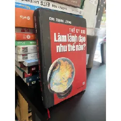 Thế kỷ XXI làm lãnh đạo như thế nào? - Chu Trọng Lương