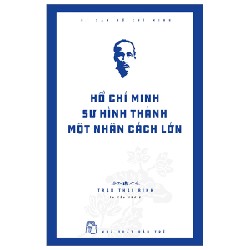 Di Sản Hồ Chí Minh - Hồ Chí Minh - Sự Hình Thành Một Nhân Cách Lớn - Trần Thái Bình 74532