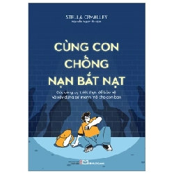 Cùng Con Chống Nạn Bắt Nạt - Các Công Cụ Thiết Thực Để Bảo Vệ Và Xây Dựng Sự Mạnh Mẽ Cho Con Bạn - Stella O'Malley