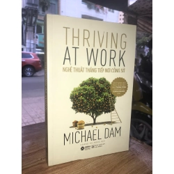 Thriving at work: Nghệ thuật thăng tiến nơi công sở - Michael Dam