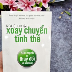 NGHỆ THUẬT XOAY CHUYỂN TÌNH THẾ - SỨC MẠNH ĐỂ THAY ĐỔI BẤT CỨ ĐIỀU GÌ!