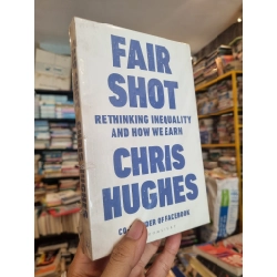FAIR SHOT : Rethinking Inequality And How We Earn - Chris Hughes