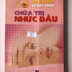 CHỮA TRỊ NHỨC ĐẦU- 138 TRANG, NXB: 2005