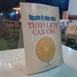 NGUYÊN LÝ CHỌN NGÀY THEO LỊCH CAN CHI - HOÀNG TUẤN