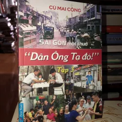 Sài Gòn một thuở “dân ông Tạ đó!” Tập 3 - Cù Mai Công