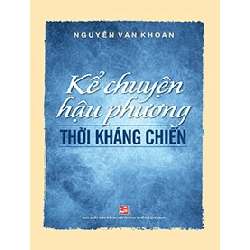 Kể chuyện hậu phương thời kháng chiến - Nguyễn Văn Khoan