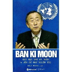 Ban Ki Moon - Hãy Học Như Kẻ Ngốc Và Ước Mơ Như Thiên Tài - Shin Woong Jin