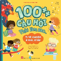 100++ Câu Hỏi Phải Làm Sao...- Tỉ Tê Chuyện Ở Nhà, Ở Lớp - Hannah Wilson 333002