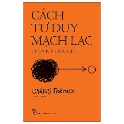 Cách Tư Duy Mạch Lạc - Think Straight (2025) - Darius Foroux