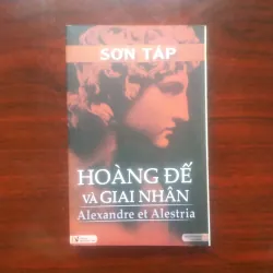 [Sách Văn Học] Hoàng Đế Và Giai Nhân - Alexander Đại Đế Và Nàng Alestria (Sơn Táp)