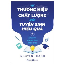 Từ Thương Hiệu Và Chất Lượng Đến Tuyển Sinh Hiệu Quả - Chuyện Người Làm Giáo Dục - Nguyên Thanh 148024